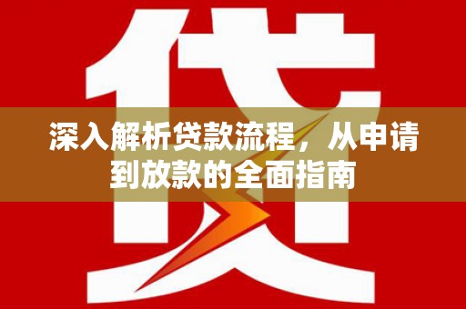 嘉祥深入解析贷款流程，从申请到放款的全面指南