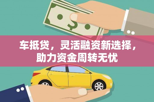 嘉祥车抵贷，灵活融资新选择，助力资金周转无忧