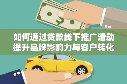 嘉祥如何通过贷款线下推广活动提升品牌影响力与客户转化率