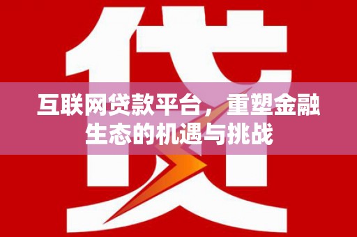 嘉祥互联网贷款平台，重塑金融生态的机遇与挑战