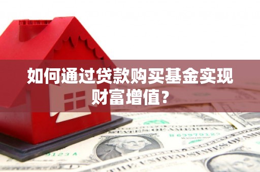 嘉祥如何通过贷款购买基金实现财富增值？