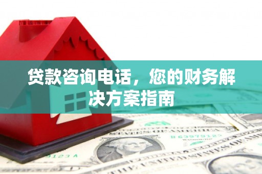 嘉祥贷款咨询电话，您的财务解决方案指南