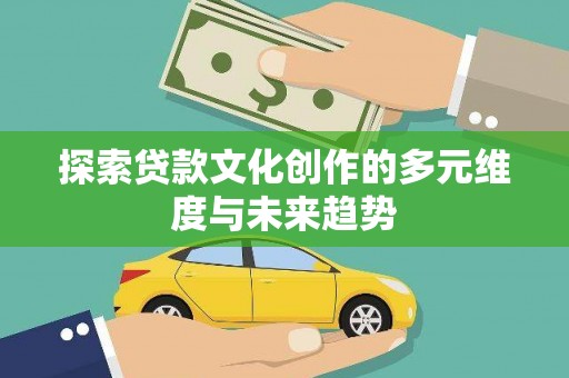 嘉祥探索贷款文化创作的多元维度与未来趋势