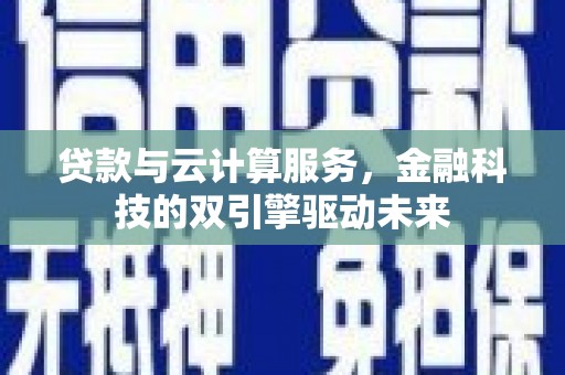 嘉祥贷款与云计算服务，金融科技的双引擎驱动未来