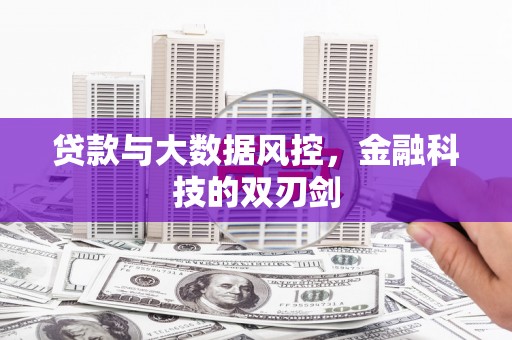 嘉祥贷款与大数据风控，金融科技的双刃剑