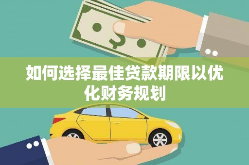 嘉祥如何选择最佳贷款期限以优化财务规划