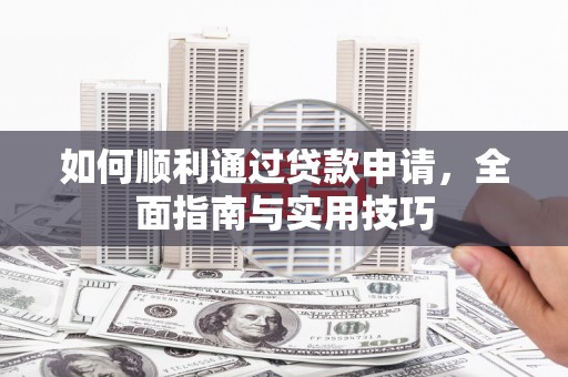 嘉祥如何顺利通过贷款申请，全面指南与实用技巧