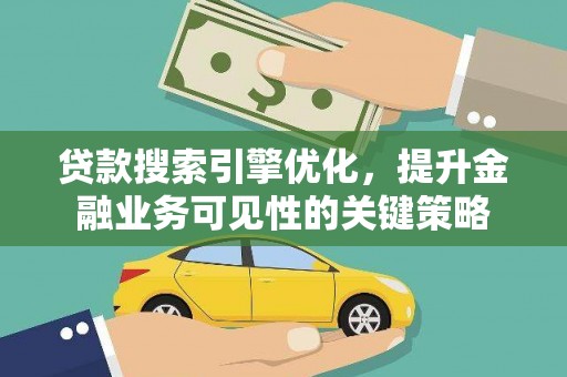 嘉祥贷款搜索引擎优化，提升金融业务可见性的关键策略