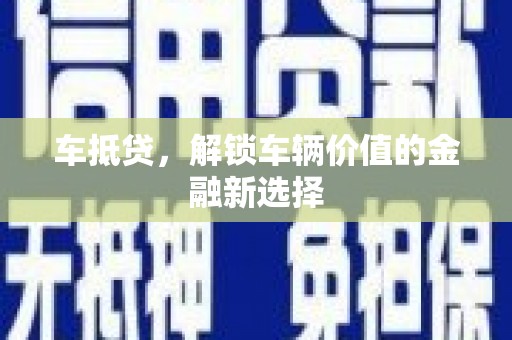 嘉祥车抵贷，解锁车辆价值的金融新选择