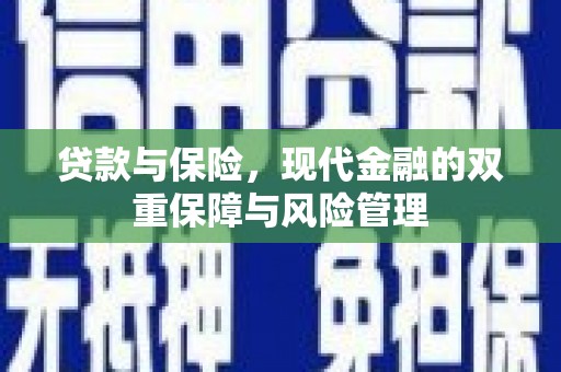 嘉祥贷款与保险，现代金融的双重保障与风险管理
