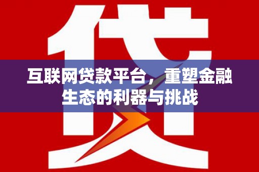 嘉祥互联网贷款平台，重塑金融生态的利器与挑战