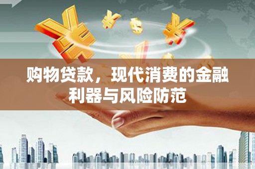 嘉祥购物贷款，现代消费的金融利器与风险防范