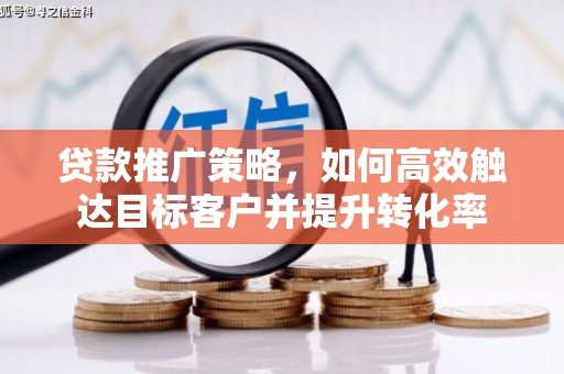 嘉祥贷款推广策略，如何高效触达目标客户并提升转化率