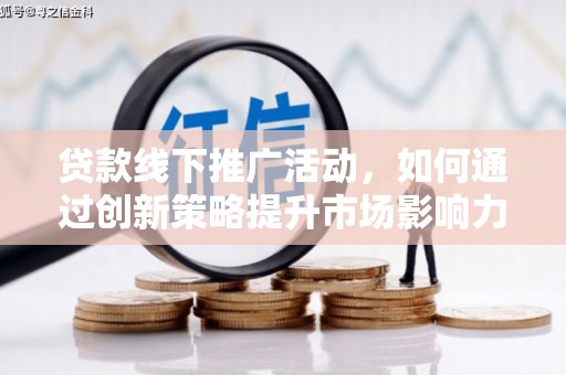 嘉祥贷款线下推广活动，如何通过创新策略提升市场影响力