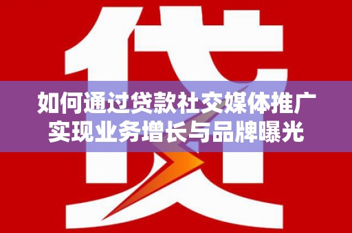 嘉祥如何通过贷款社交媒体推广实现业务增长与品牌曝光