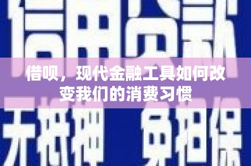 嘉祥借呗，现代金融工具如何改变我们的消费习惯