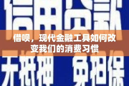 嘉祥借呗，现代金融工具如何改变我们的消费习惯