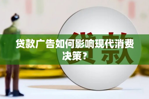 嘉祥贷款广告如何影响现代消费决策？