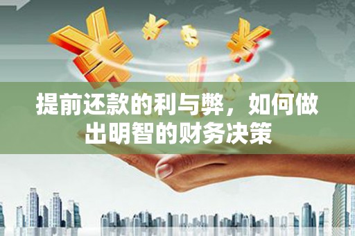 嘉祥提前还款的利与弊，如何做出明智的财务决策