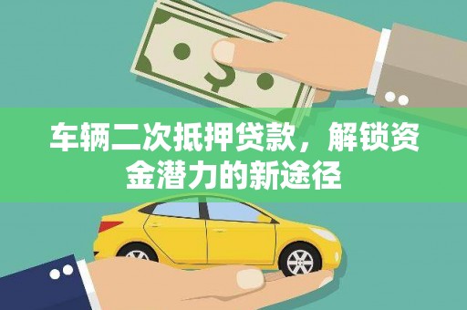 嘉祥车辆二次抵押贷款，解锁资金潜力的新途径