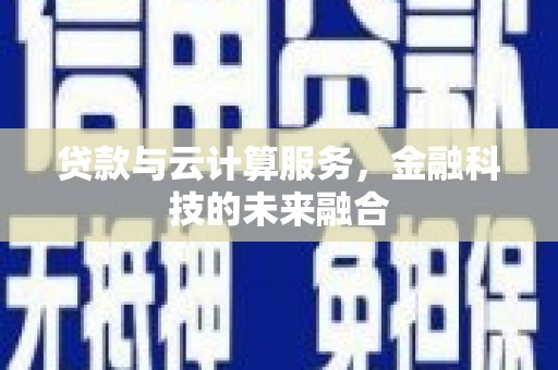嘉祥贷款与云计算服务，金融科技的未来融合