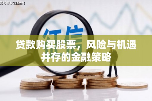 嘉祥贷款购买股票，风险与机遇并存的金融策略