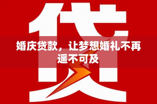 嘉祥婚庆贷款，让梦想婚礼不再遥不可及
