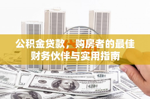 嘉祥公积金贷款，购房者的最佳财务伙伴与实用指南