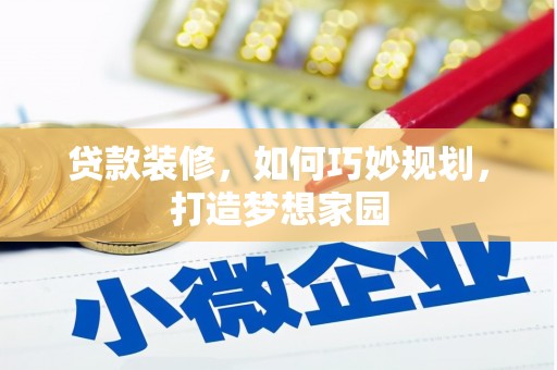 嘉祥贷款装修，如何巧妙规划，打造梦想家园