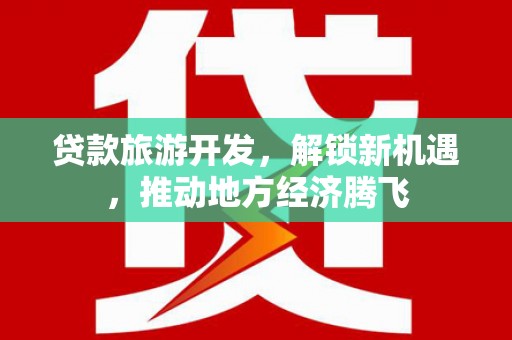 嘉祥贷款旅游开发，解锁新机遇，推动地方经济腾飞