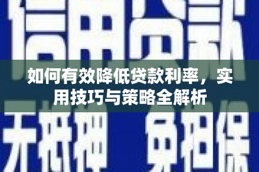 嘉祥如何有效降低贷款利率，实用技巧与策略全解析