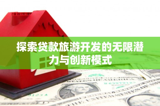嘉祥探索贷款旅游开发的无限潜力与创新模式