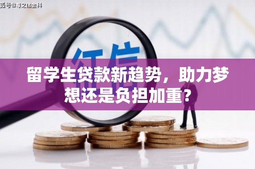 嘉祥留学生贷款新趋势，助力梦想还是负担加重？