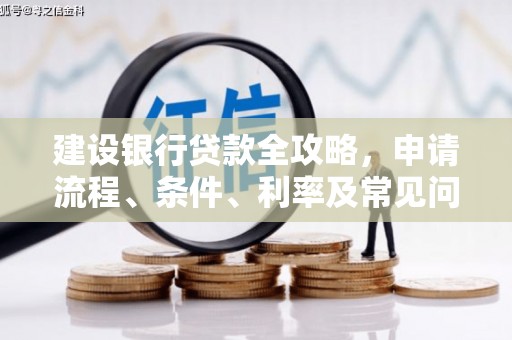 嘉祥建设银行贷款全攻略，申请流程、条件、利率及常见问题解答