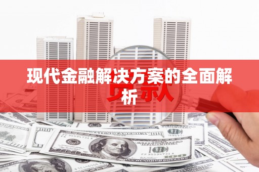 嘉祥现代金融解决方案的全面解析