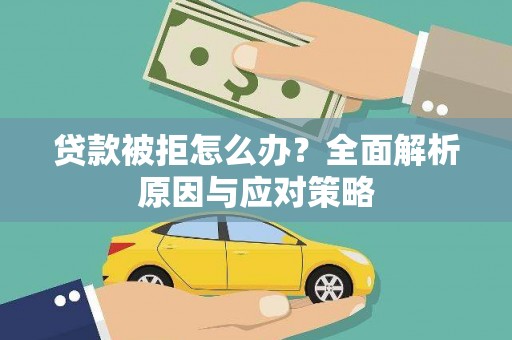 嘉祥贷款被拒怎么办？全面解析原因与应对策略