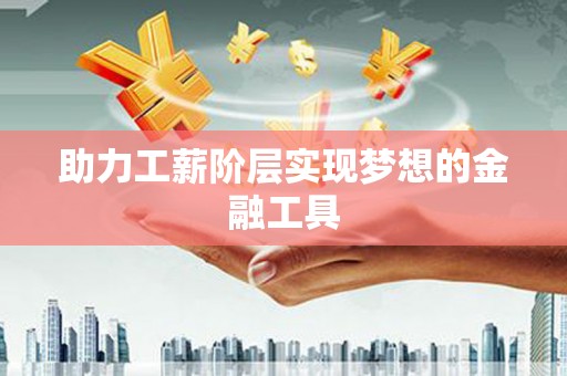 嘉祥助力工薪阶层实现梦想的金融工具