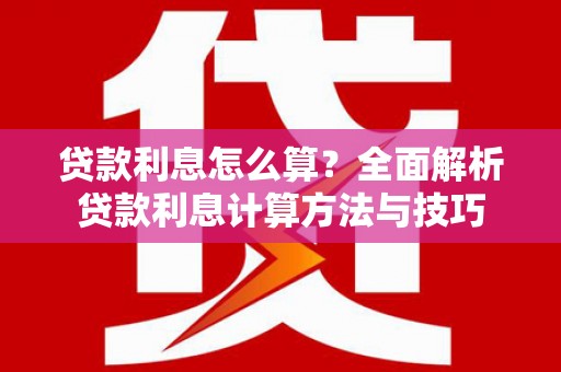 嘉祥贷款利息怎么算？全面解析贷款利息计算方法与技巧